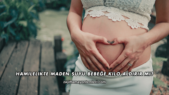 Hamilelikte Maden Suyu Bebeğe Kilo Aldırır mı?