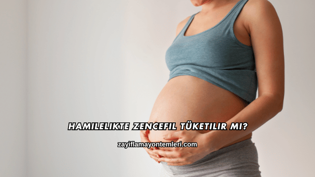 Hamilelikte Zencefil Tüketilir mi?