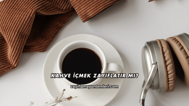 Kahve İçmek Zayıflatır mı?