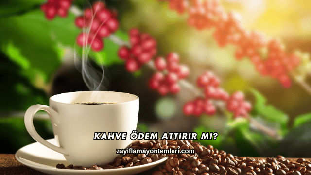 Kahve Ödem Attırır mı?