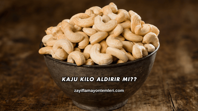 Kaju Kilo Aldırır mı?