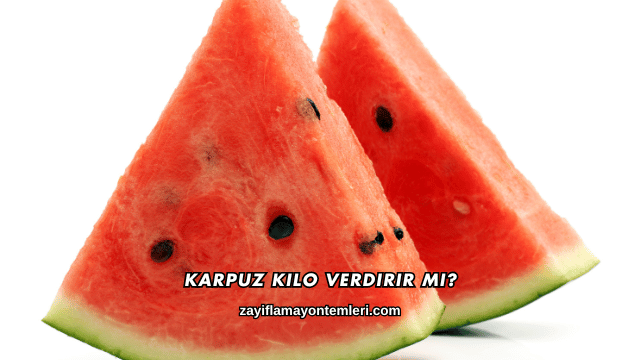 Karpuz Kilo Verdirir mi?