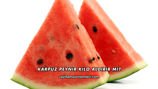 Karpuz Peynir Kilo Aldırır mı?
