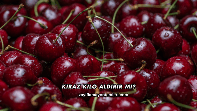 Kiraz Kilo Aldırır mı?