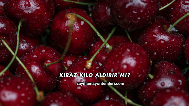 Kiraz Kilo Aldırır mı?