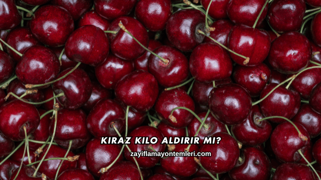 Kiraz Kilo Aldırır mı?