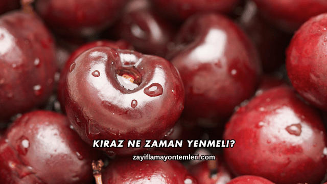 Kiraz Ne Zaman Yenmeli?