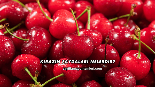 Kirazın Faydaları Nelerdir?
