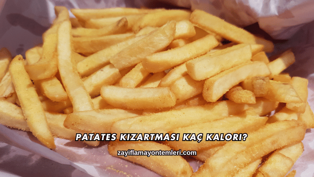 Patates Kızartması Kaç Kalori?