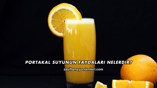 Portakal Suyunun Faydaları Nelerdir?