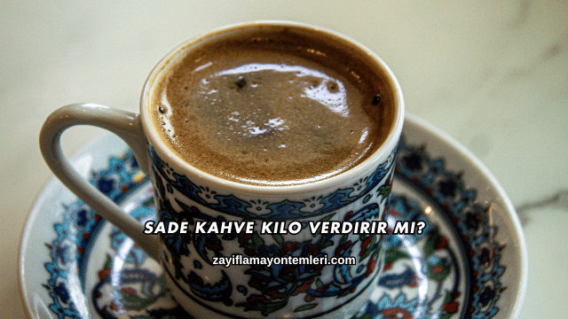 Sade Kahve Kilo Verdirir mi?