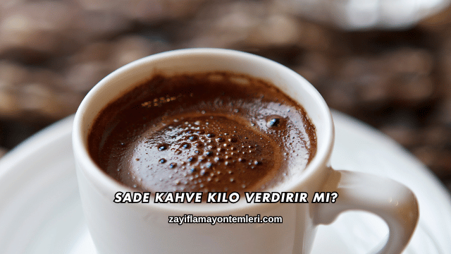 Sade Kahve Kilo Verdirir mi?