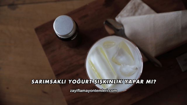 Sarımsaklı Yoğurt Şişkinlik Yapar mı?