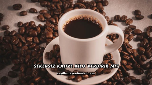 Şekersiz Kahve Kilo Verdirir mi?