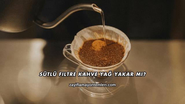 Sütlü Filtre Kahve Yağ Yakar mı?