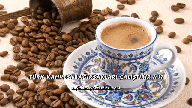 Türk Kahvesi Bağırsakları Çalıştırır mı