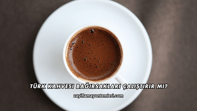 Türk Kahvesi Bağırsakları Çalıştırır mı