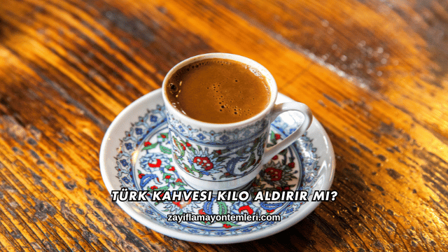 Türk Kahvesi Kilo Aldırır mı?