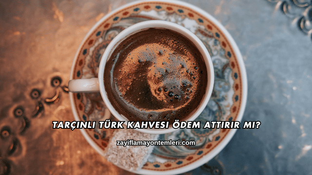 Türk Kahvesi Ödem Attırır mı?