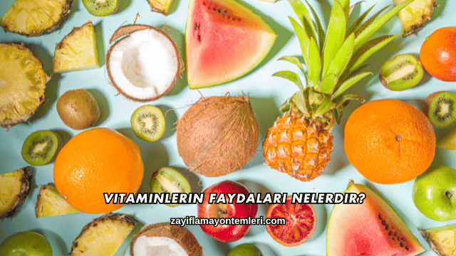 Vitaminlerin Faydaları Nelerdir?
