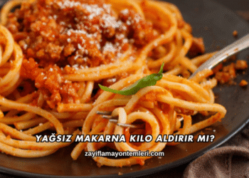 Yağsız Makarna Kilo Aldırır mı?