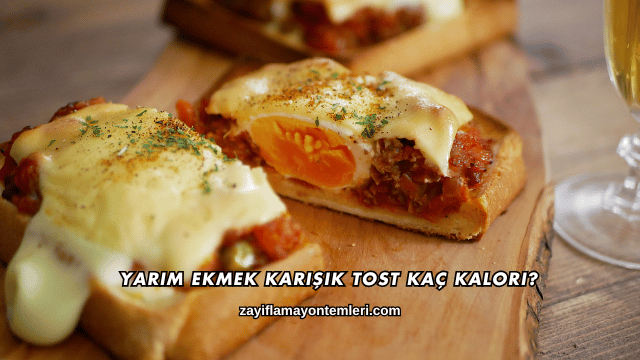 Yarım Ekmek Karışık Tost Kaç Kalori?