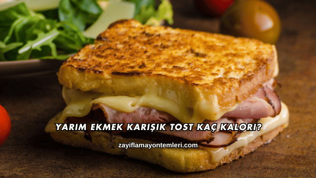 Yarım Ekmek Karışık Tost Kaç Kalori?