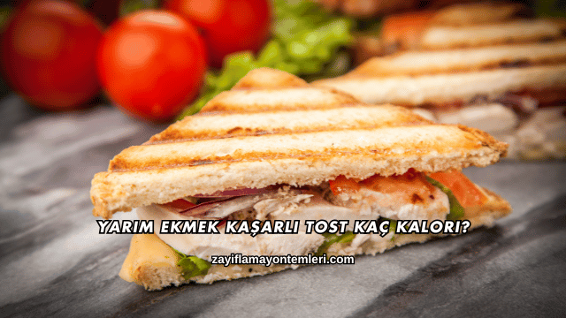 Yarım Ekmek Kaşarlı Tost Kaç Kalori?