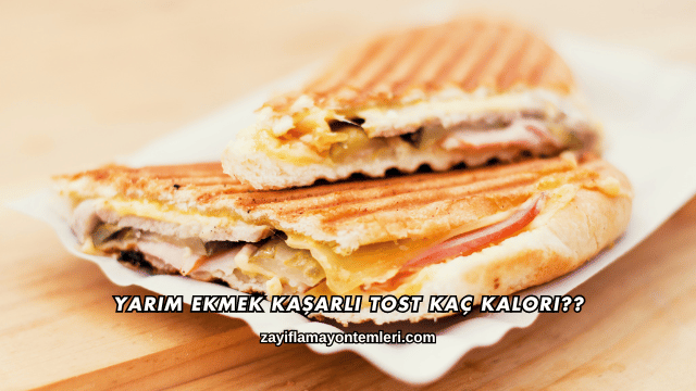 Yarım Ekmek Kaşarlı Tost Kaç Kalori?