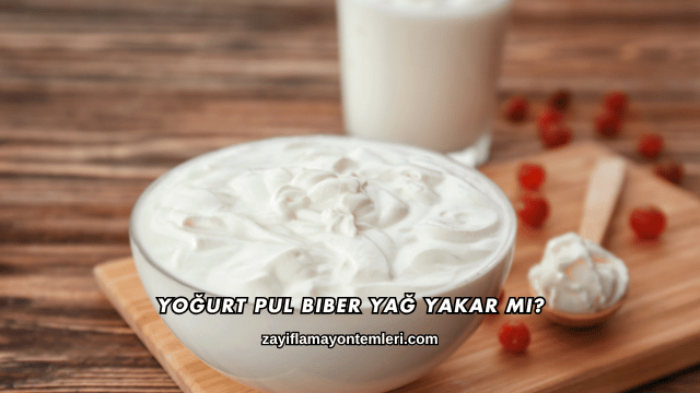 Yoğurt Pul Biber Yağ Yakar mı?