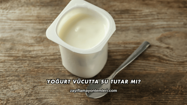 Yoğurt Vücutta Su Tutar mı?