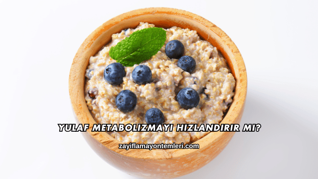 Yulaf Metabolizmayı Hızlandırır mı?
