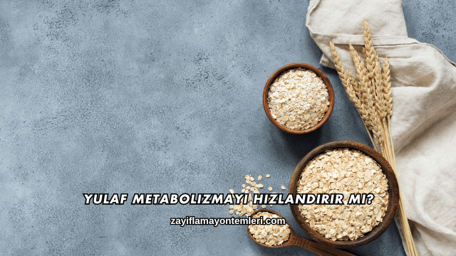 Yulaf Metabolizmayı Hızlandırır mı?