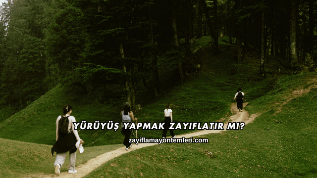 Yürüyüş Yapmak Zayıflatır mı?