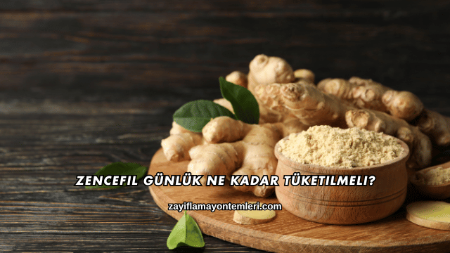 Zencefil Günlük Ne Kadar Tüketilmeli?