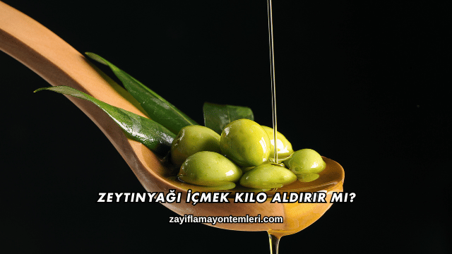 Zeytinyağı İçmek Kilo Aldırır mı?
